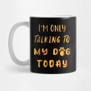 I'm Only Talking To My Dog Today Mug